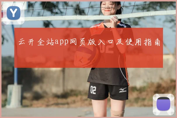 云开全站app网页版入口及使用指南
