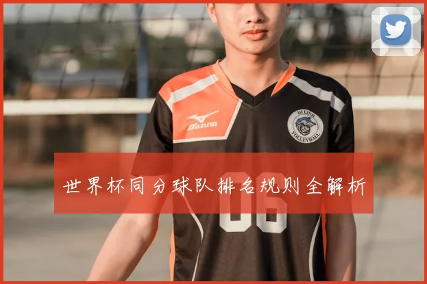 世界杯同分球队排名规则全解析